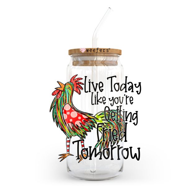 Live today Like you are getting Fried tomorrow 20oz Libbey Glass Can UV DTF or Sublimation Wrap - Decal Transfer For Discount