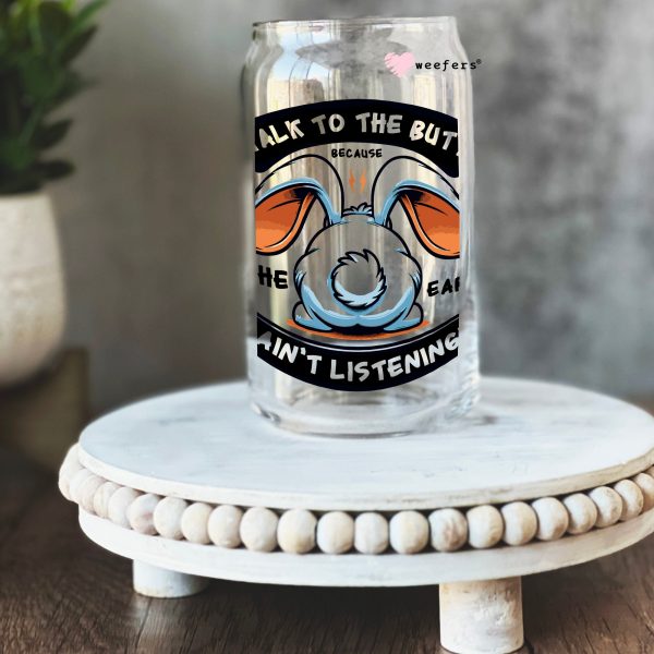 Talk to the Butt Because the Ears Ain t Listening 16oz Libbey Glass Can UV DTF or Sublimation Cup Wrap - Decal Transfer Online Sale